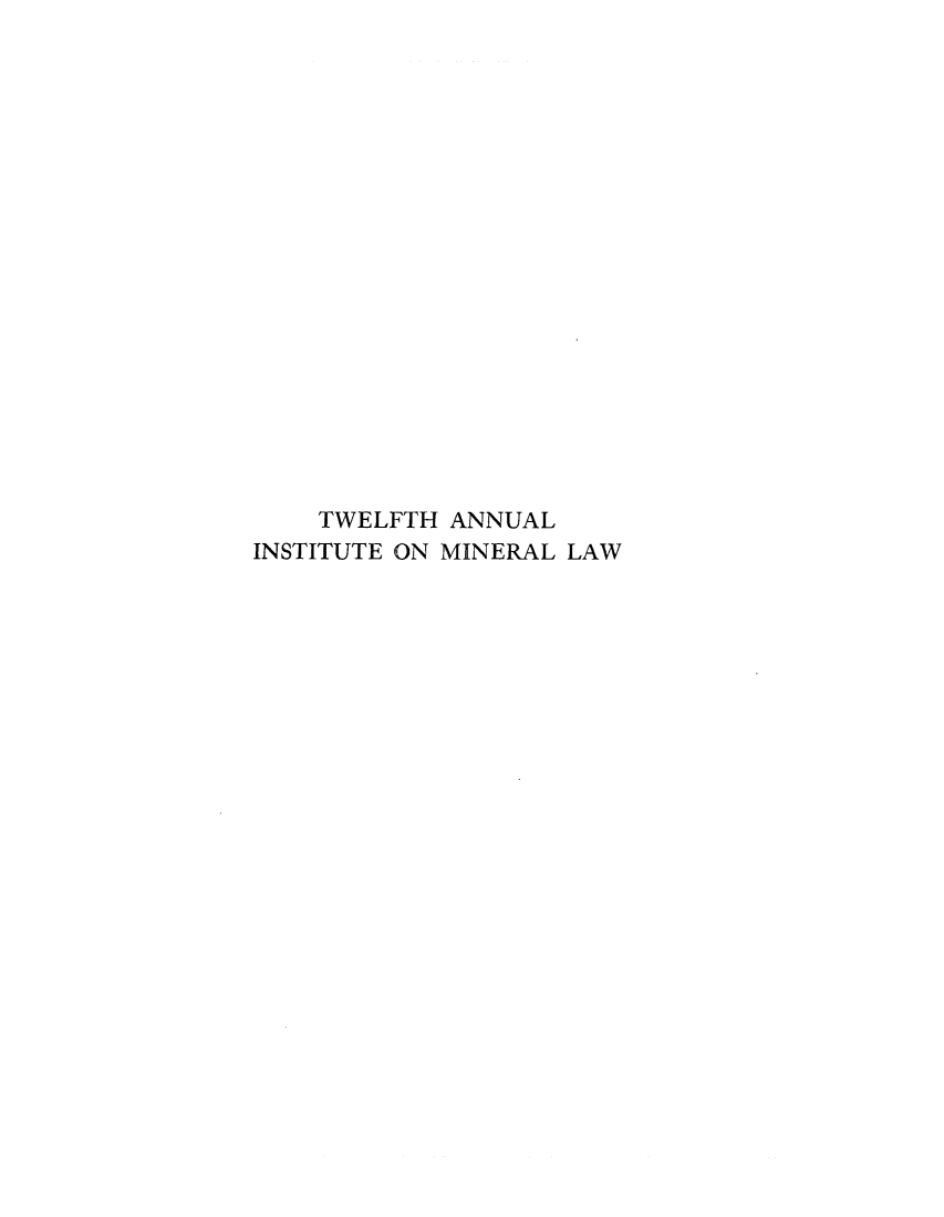 handle is hein.journals/mineral12 and id is 1 raw text is: TWELFTH ANNUAL
INSTITUTE ON MINERAL LAW


