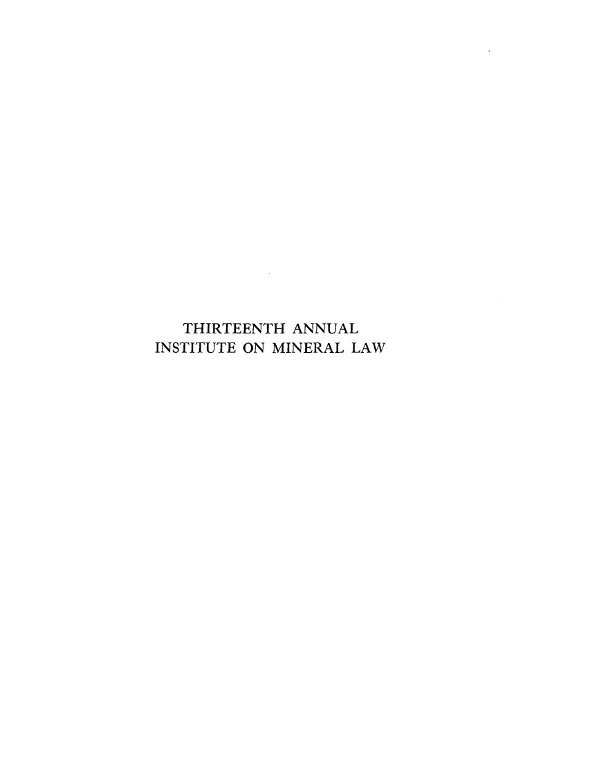 handle is hein.journals/mineral13 and id is 1 raw text is: THIRTEENTH ANNUAL
INSTITUTE ON MINERAL LAW


