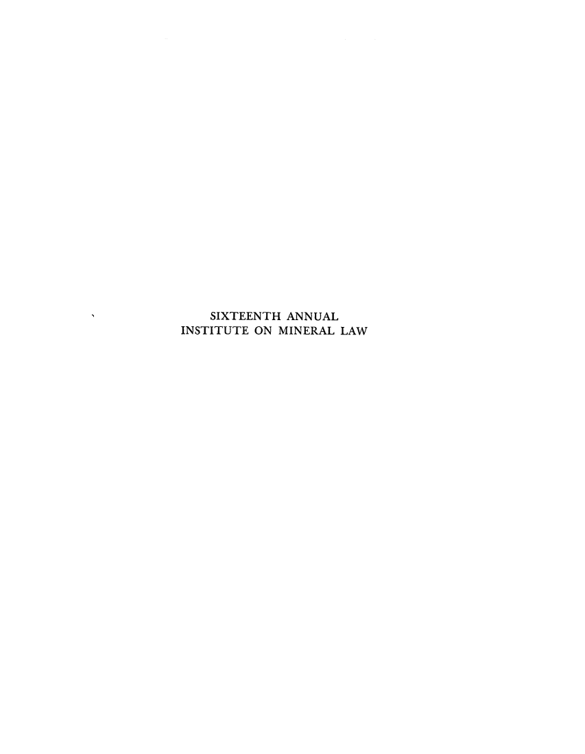 handle is hein.journals/mineral16 and id is 1 raw text is: SIXTEENTH ANNUAL
INSTITUTE ON MINERAL LAW


