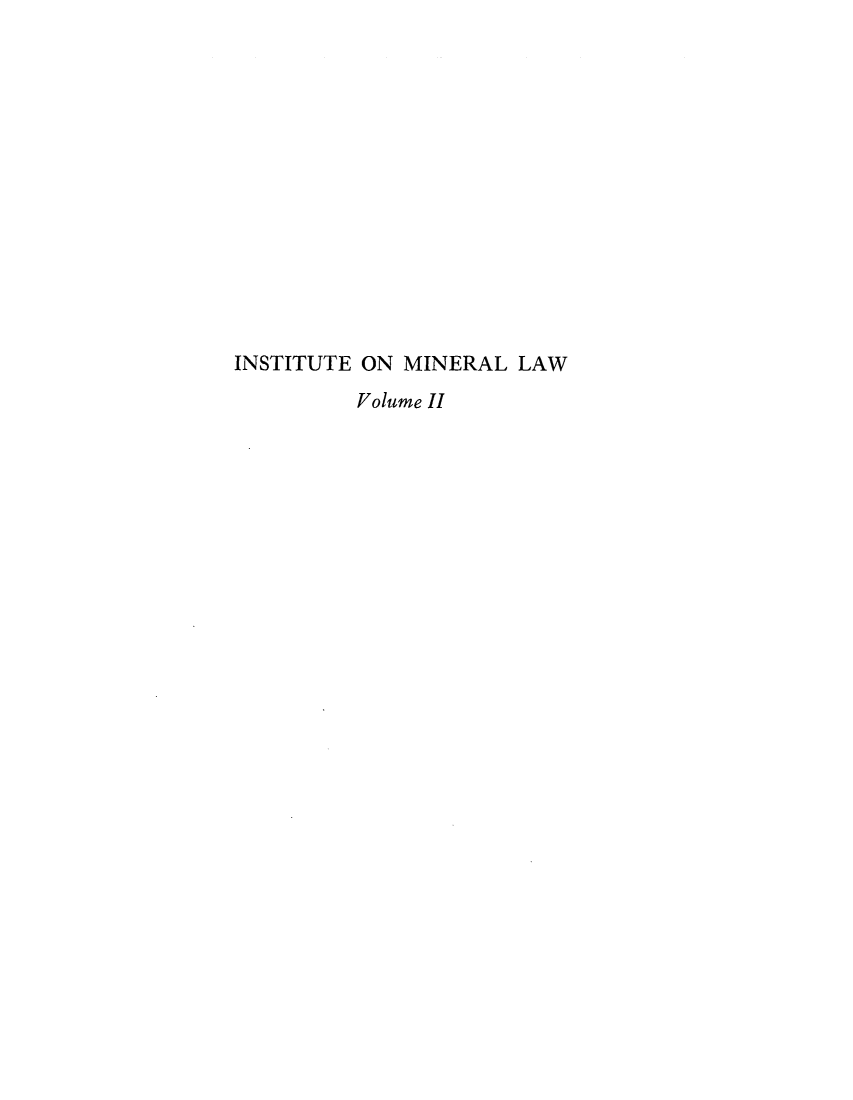 handle is hein.journals/mineral2 and id is 1 raw text is: INSTITUTE ON MINERAL LAW
Volume II


