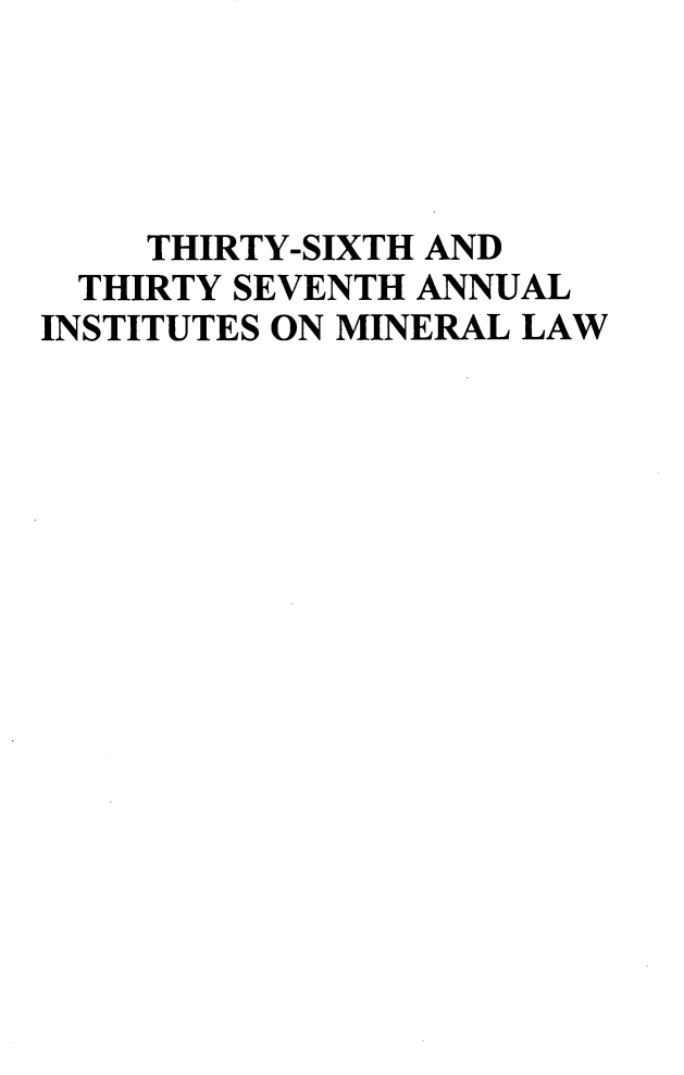 handle is hein.journals/mineral31 and id is 1 raw text is: THIRTY-SIXTH AND
THIRTY SEVENTH ANNUAL
INSTITUTES ON MINERAL LAW


