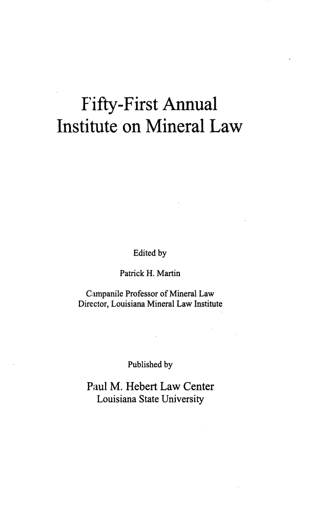 handle is hein.journals/mineral45 and id is 1 raw text is: Fifty-First Annual
Institute on Mineral Law
Edited by
Patrick H. Martin

Campanile Professor of Mineral Law
Director, Louisiana Mineral Law Institute
Published by
Paul M. Hebert Law Center
Louisiana State University


