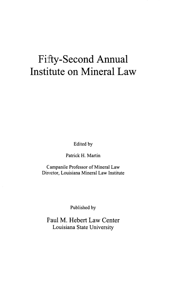 handle is hein.journals/mineral46 and id is 1 raw text is: Fifty-Second Annual
Institute on Mineral Law
Edited by
Patrick H. Martin

Campanile Professor of Mineral Law
Director, Louisiana Mineral Law Institute
Published by
Paul M. Hebert Law Center
Louisiana State University


