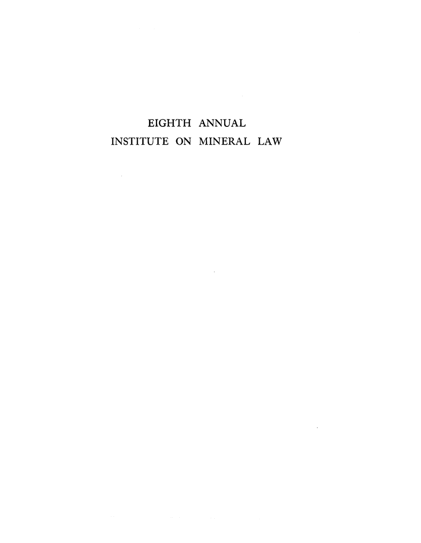 handle is hein.journals/mineral8 and id is 1 raw text is: EIGHTH ANNUAL
INSTITUTE ON MINERAL LAW


