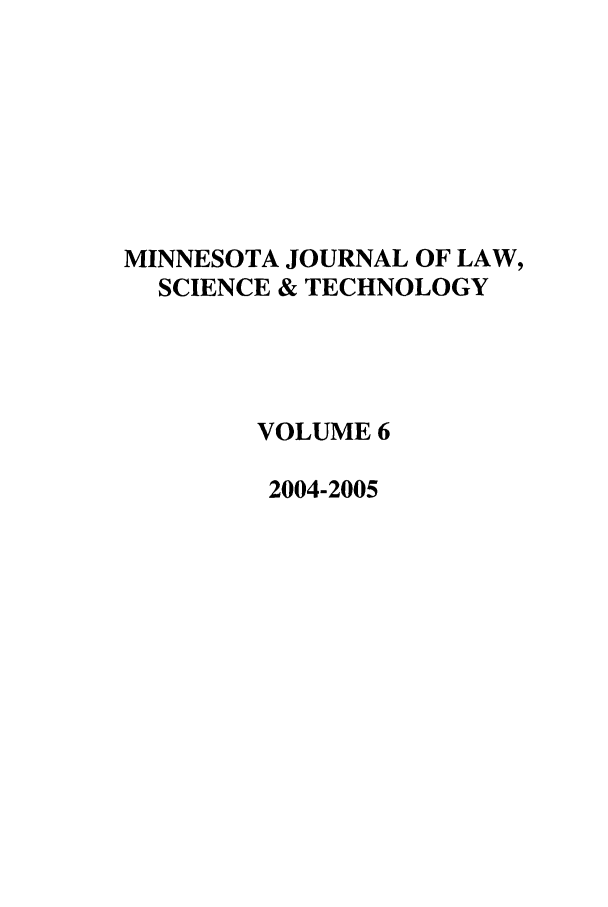 handle is hein.journals/mipr6 and id is 1 raw text is: MINNESOTA JOURNAL OF LAW,
SCIENCE & TECHNOLOGY
VOLUME 6
2004-2005


