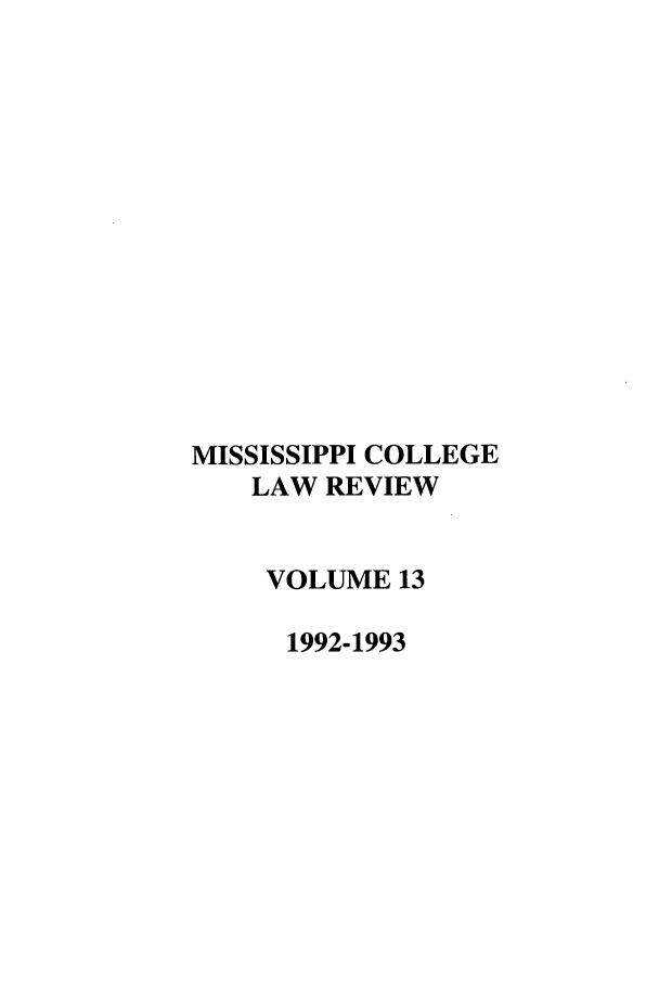 handle is hein.journals/miscollr13 and id is 1 raw text is: MISSISSIPPI COLLEGE
LAW REVIEW
VOLUME 13
1992-1993


