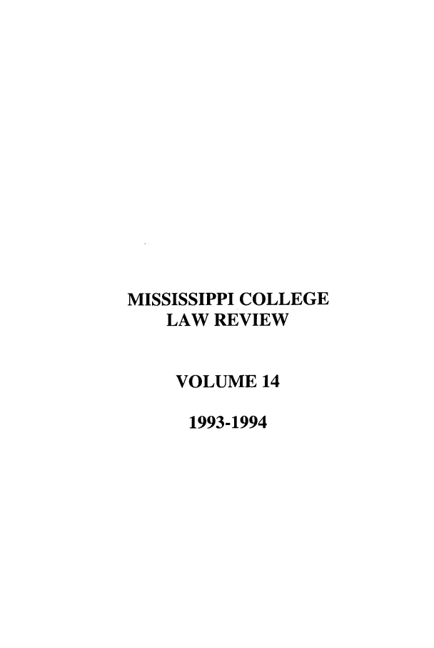 handle is hein.journals/miscollr14 and id is 1 raw text is: MISSISSIPPI COLLEGE
LAW REVIEW
VOLUME 14
1993-1994


