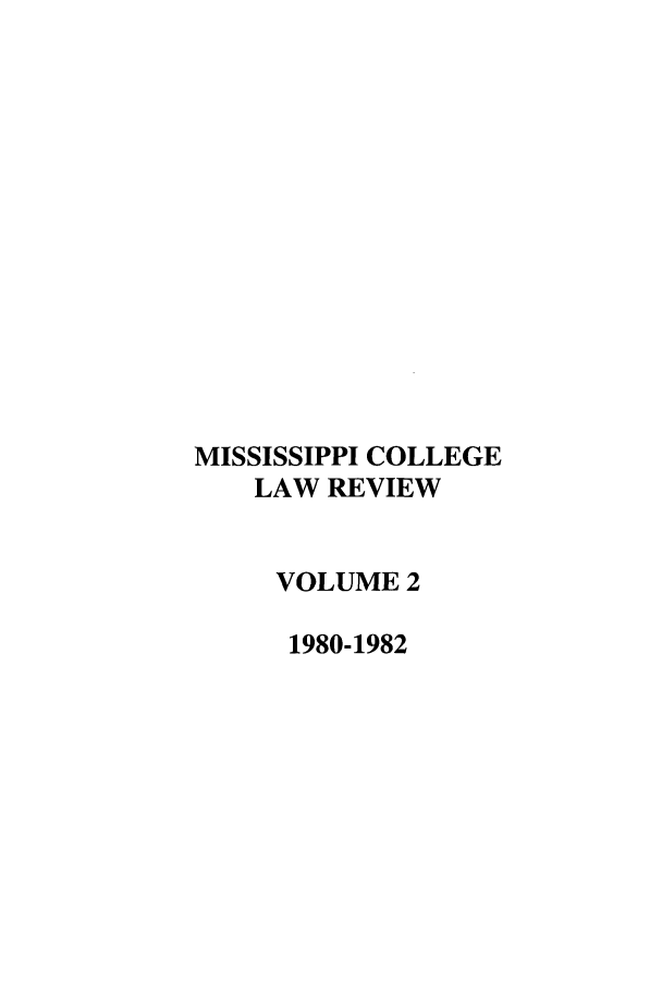 handle is hein.journals/miscollr2 and id is 1 raw text is: MISSISSIPPI COLLEGE
LAW REVIEW
VOLUME 2
1980-1982


