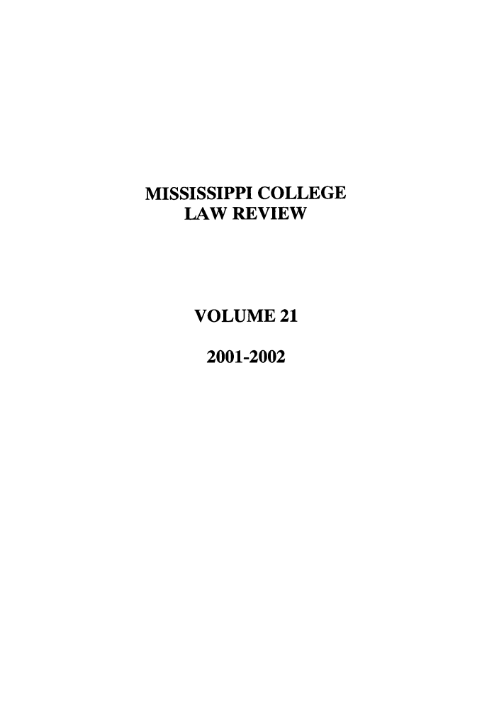 handle is hein.journals/miscollr21 and id is 1 raw text is: MISSISSIPPI COLLEGE
LAW REVIEW
VOLUME 21
2001-2002


