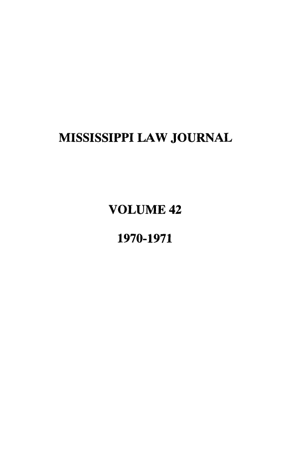 handle is hein.journals/mislj42 and id is 1 raw text is: MISSISSIPPI LAW JOURNAL
VOLUME 42
1970-1971



