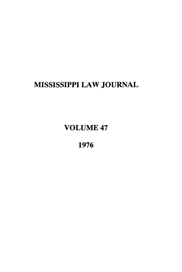 handle is hein.journals/mislj47 and id is 1 raw text is: MISSISSIPPI LAW JOURNAL
VOLUME 47
1976


