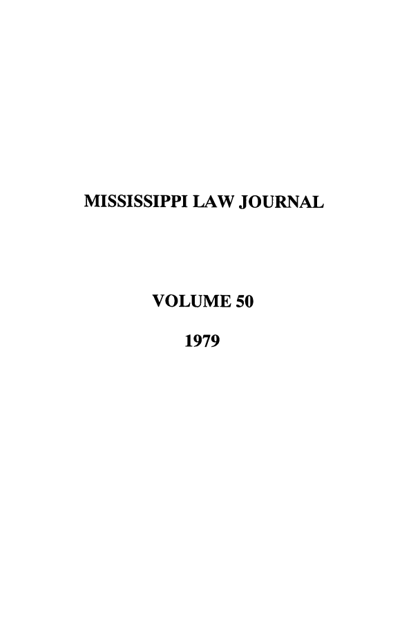 handle is hein.journals/mislj50 and id is 1 raw text is: MISSISSIPPI LAW JOURNAL
VOLUME 50
1979



