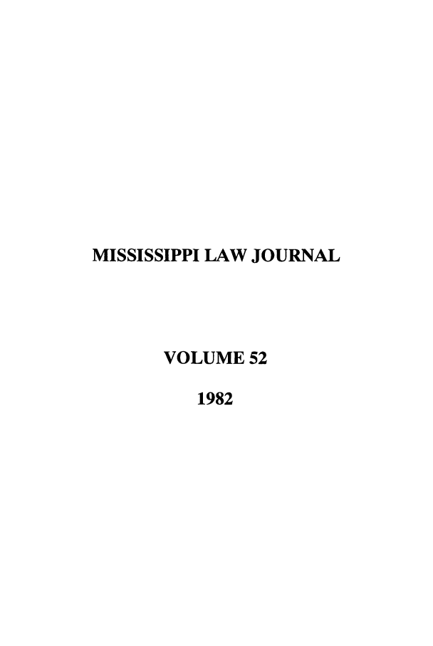handle is hein.journals/mislj52 and id is 1 raw text is: MISSISSIPPI LAW JOURNAL
VOLUME 52
1982


