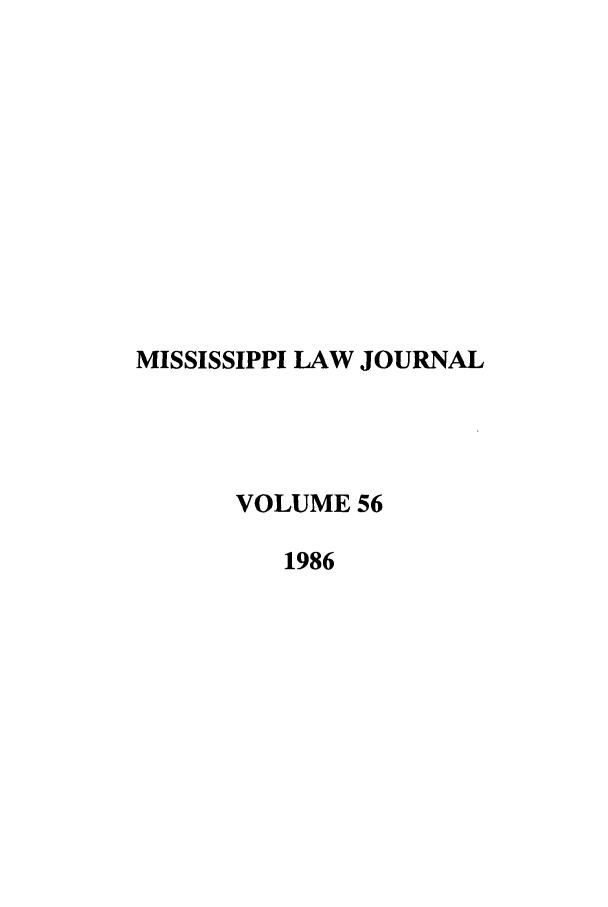 handle is hein.journals/mislj56 and id is 1 raw text is: MISSISSIPPI LAW JOURNAL
VOLUME 56
1986


