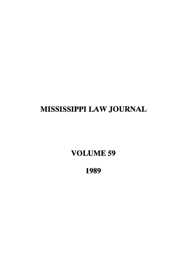 handle is hein.journals/mislj59 and id is 1 raw text is: MISSISSIPPI LAW JOURNAL
VOLUME 59
1989


