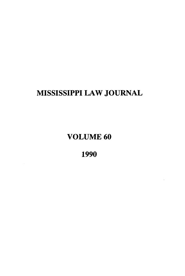 handle is hein.journals/mislj60 and id is 1 raw text is: MISSISSIPPI LAW JOURNAL
VOLUME 60
1990


