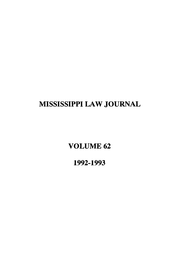 handle is hein.journals/mislj62 and id is 1 raw text is: MISSISSIPPI LAW JOURNAL
VOLUME 62
1992-1993


