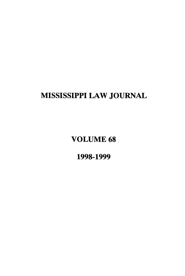 handle is hein.journals/mislj68 and id is 1 raw text is: MISSISSIPPI LAW JOURNAL
VOLUME 68
1998-1999


