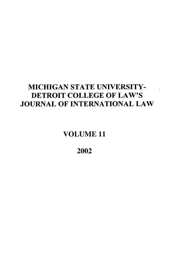 handle is hein.journals/mistjintl11 and id is 1 raw text is: MICHIGAN STATE UNIVERSITY-
DETROIT COLLEGE OF LAW'S
JOURNAL OF INTERNATIONAL LAW
VOLUME 11
2002


