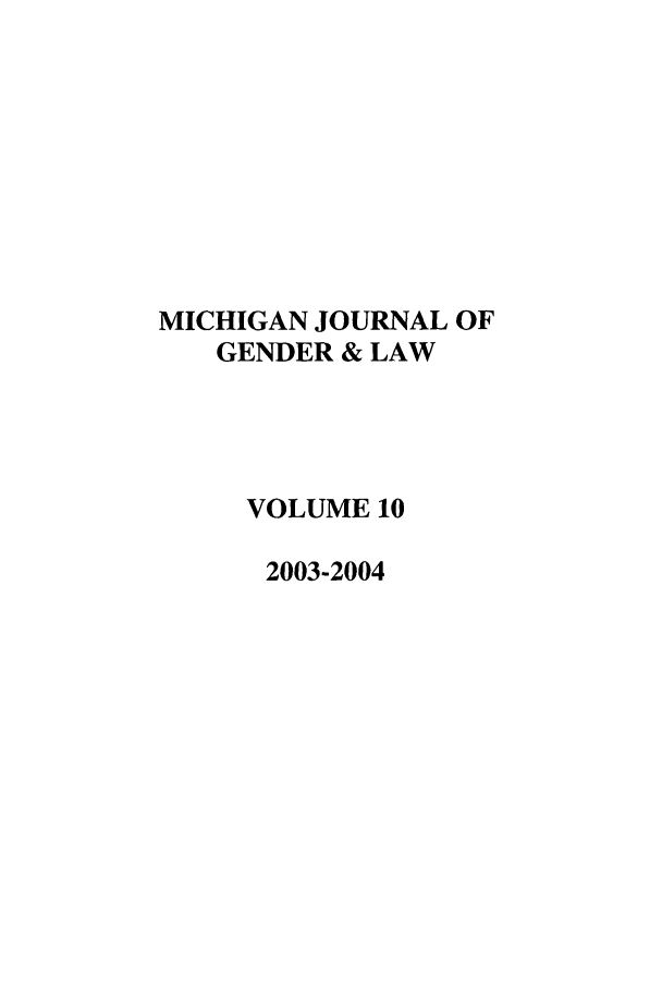 handle is hein.journals/mjgl10 and id is 1 raw text is: MICHIGAN JOURNAL OF
GENDER & LAW
VOLUME 10
2003-2004


