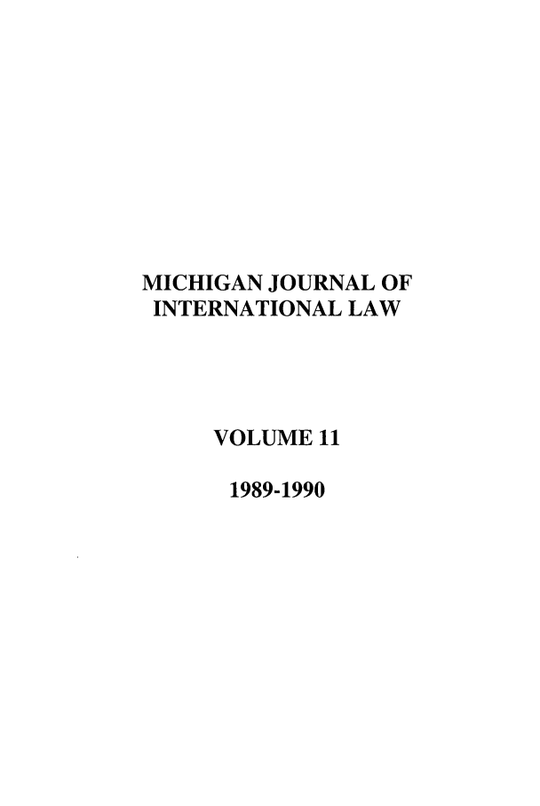 handle is hein.journals/mjil11 and id is 1 raw text is: MICHIGAN JOURNAL OF
INTERNATIONAL LAW
VOLUME 11
1989-1990


