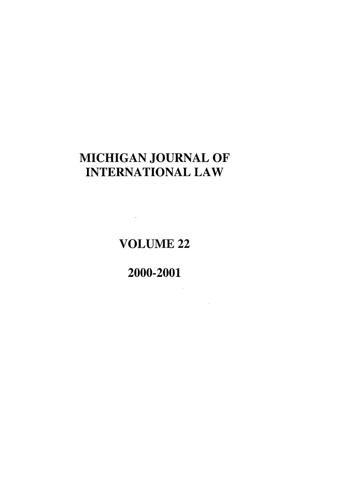 handle is hein.journals/mjil22 and id is 1 raw text is: MICHIGAN JOURNAL OF
INTERNATIONAL LAW
VOLUME 22
2000-2001


