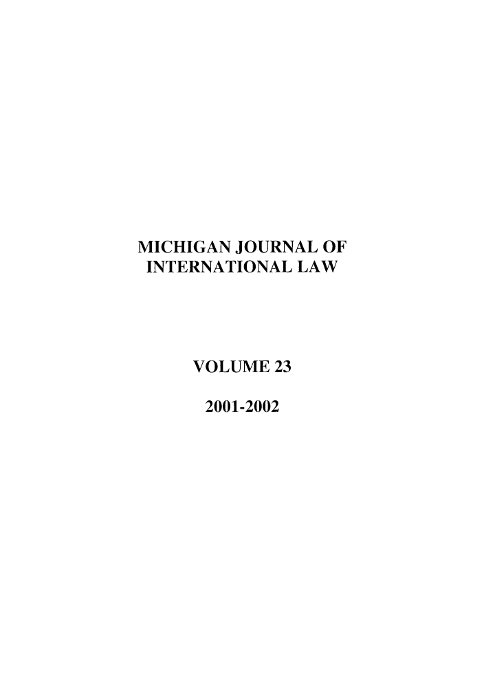 handle is hein.journals/mjil23 and id is 1 raw text is: MICHIGAN JOURNAL OF
INTERNATIONAL LAW
VOLUME 23
2001-2002


