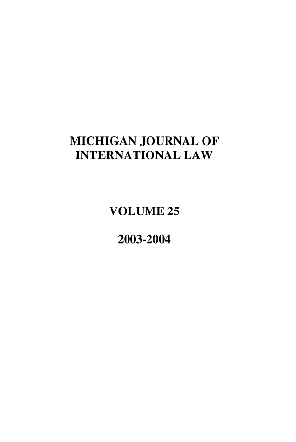 handle is hein.journals/mjil25 and id is 1 raw text is: MICHIGAN JOURNAL OF
INTERNATIONAL LAW
VOLUME 25
2003-2004


