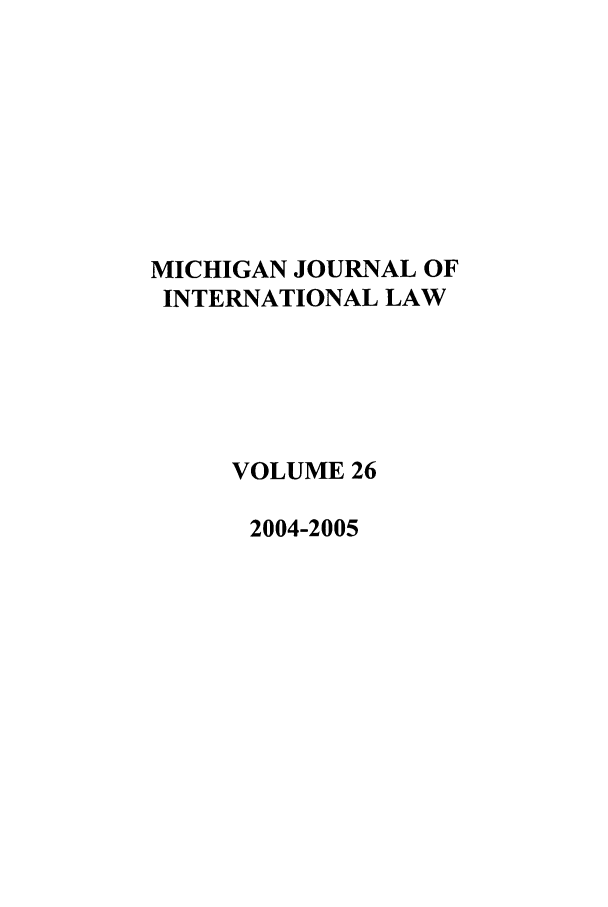 handle is hein.journals/mjil26 and id is 1 raw text is: MICHIGAN JOURNAL OF
INTERNATIONAL LAW
VOLUME 26
2004-2005


