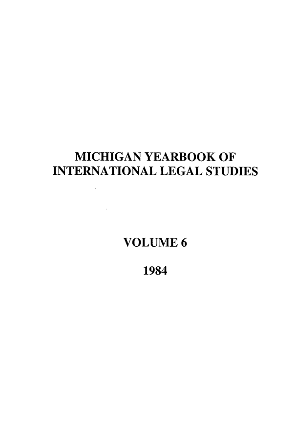 handle is hein.journals/mjil6 and id is 1 raw text is: MICHIGAN YEARBOOK OF
INTERNATIONAL LEGAL STUDIES
VOLUME 6
1984


