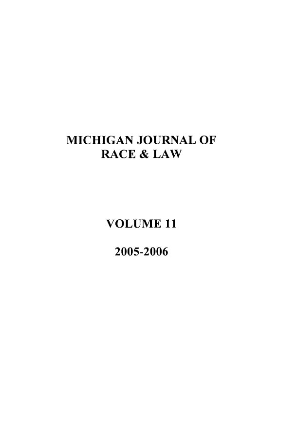 handle is hein.journals/mjrl11 and id is 1 raw text is: MICHIGAN JOURNAL OF
RACE & LAW
VOLUME 11
2005-2006


