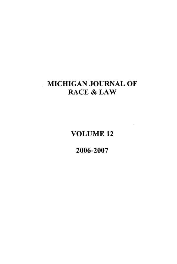 handle is hein.journals/mjrl12 and id is 1 raw text is: MICHIGAN JOURNAL OF
RACE & LAW
VOLUME 12
2006-2007


