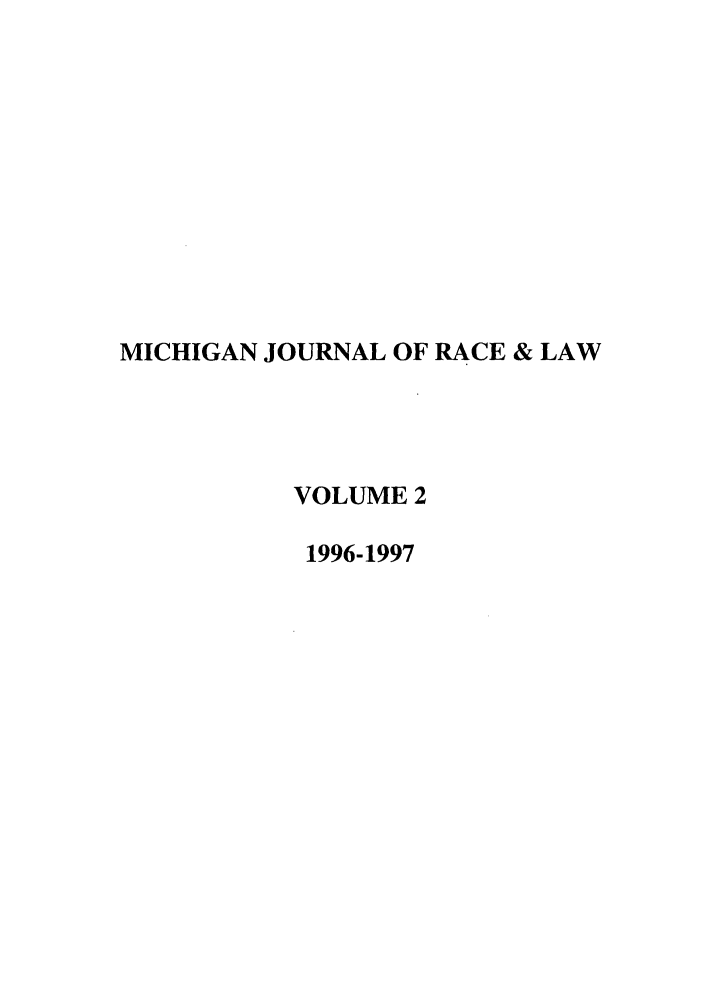 handle is hein.journals/mjrl2 and id is 1 raw text is: MICHIGAN JOURNAL OF RACE & LAW
VOLUME 2
1996-1997


