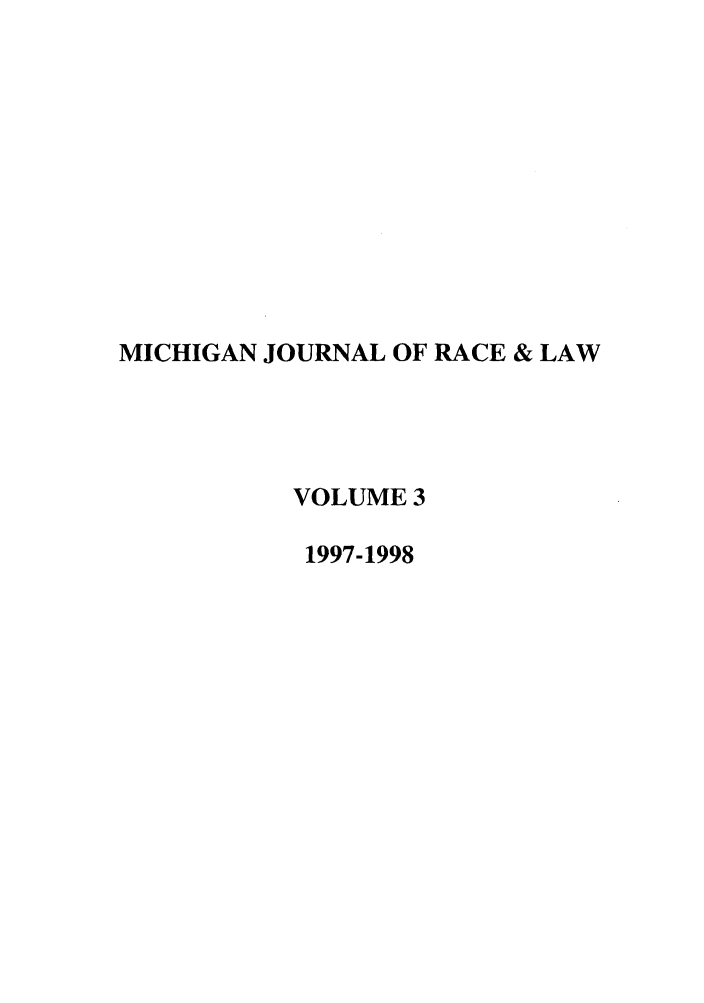 handle is hein.journals/mjrl3 and id is 1 raw text is: MICHIGAN JOURNAL OF RACE & LAW
VOLUME 3
1997-1998


