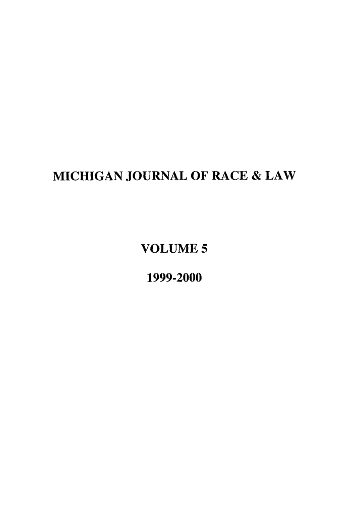 handle is hein.journals/mjrl5 and id is 1 raw text is: MICHIGAN JOURNAL OF RACE & LAW
VOLUME 5
1999-2000


