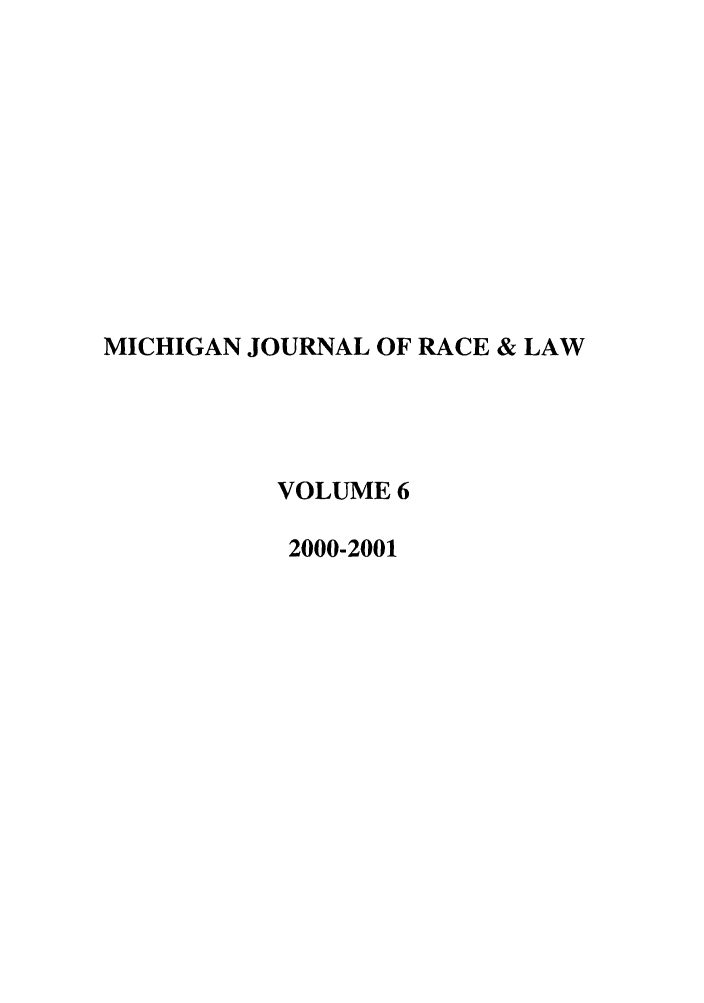 handle is hein.journals/mjrl6 and id is 1 raw text is: MICHIGAN JOURNAL OF RACE & LAW
VOLUME 6
2000-2001


