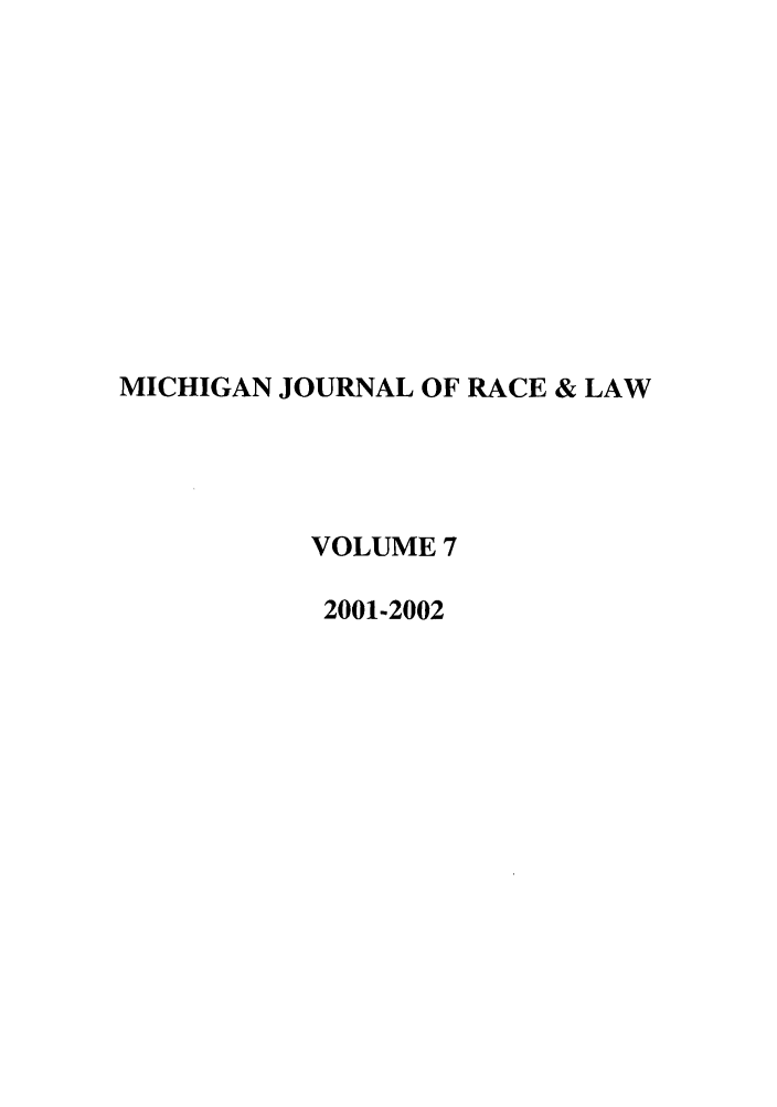 handle is hein.journals/mjrl7 and id is 1 raw text is: MICHIGAN JOURNAL OF RACE & LAW
VOLUME 7
2001.2002


