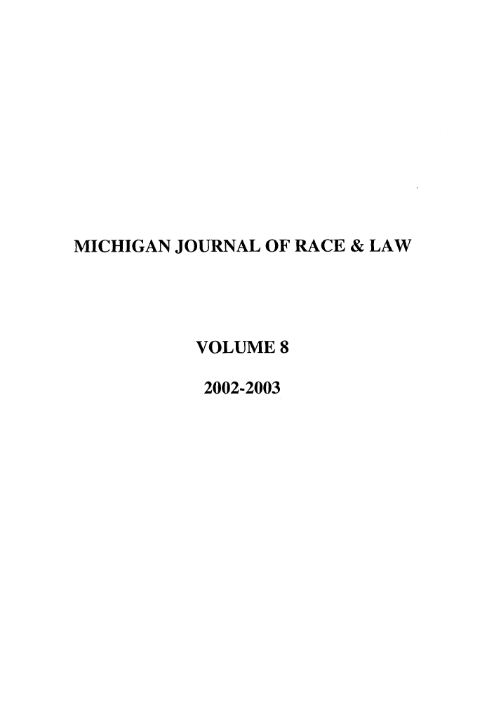 handle is hein.journals/mjrl8 and id is 1 raw text is: MICHIGAN JOURNAL OF RACE & LAW
VOLUME 8
2002-2003



