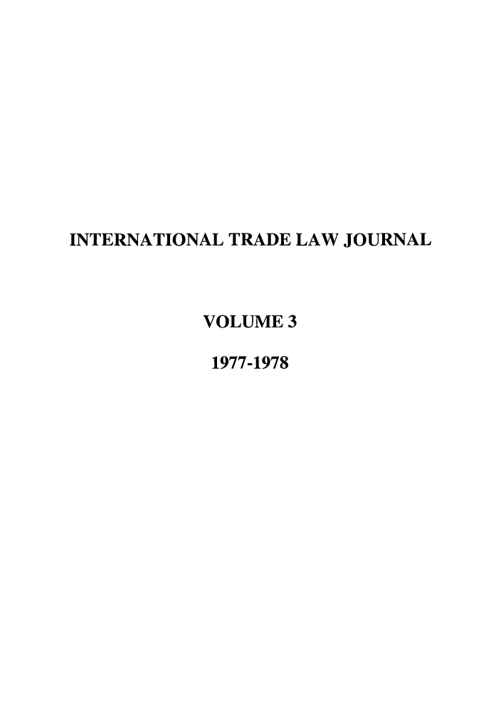 handle is hein.journals/mljilt3 and id is 1 raw text is: INTERNATIONAL TRADE LAW JOURNAL
VOLUME 3
1977-1978


