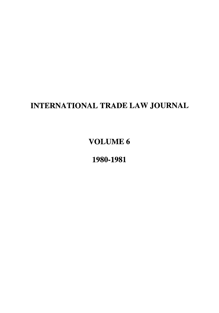 handle is hein.journals/mljilt6 and id is 1 raw text is: INTERNATIONAL TRADE LAW JOURNAL
VOLUME 6
1980-1981


