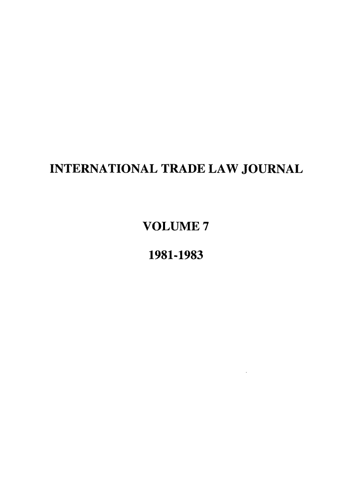 handle is hein.journals/mljilt7 and id is 1 raw text is: INTERNATIONAL TRADE LAW JOURNAL
VOLUME 7
1981-1983



