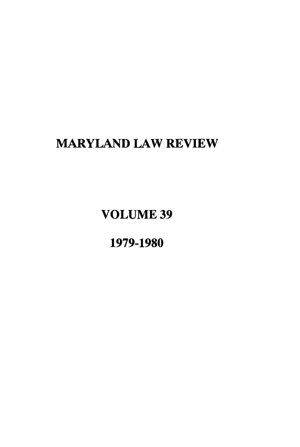 handle is hein.journals/mllr39 and id is 1 raw text is: 









MARYLAND LAW REVIEW




      VOLUME 39

      1979-1980


