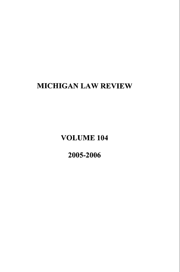 handle is hein.journals/mlr104 and id is 1 raw text is: MICHIGAN LAW REVIEW
VOLUME 104
2005-2006



