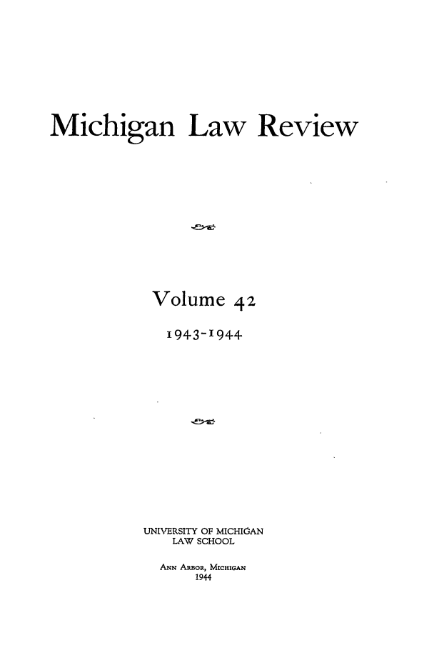 handle is hein.journals/mlr42 and id is 1 raw text is: Michigan Law Review
Volume 42
I943-1944
UNIVERSITY OF MICHIOAN
LAW SCHOOL

ANN ARBOR, MICHIGAN
1944


