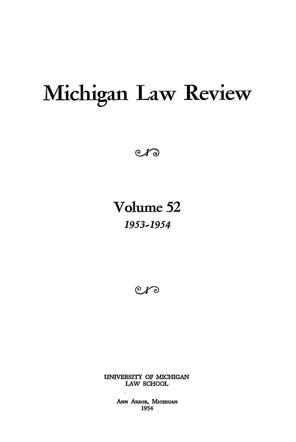 handle is hein.journals/mlr52 and id is 1 raw text is: Michigan Law Review
Volume 52
1953-.1954
UNIVERSITY OF ICHIGAN
LAW SCHOOL

m  AWoR, M~cGAN
1954


