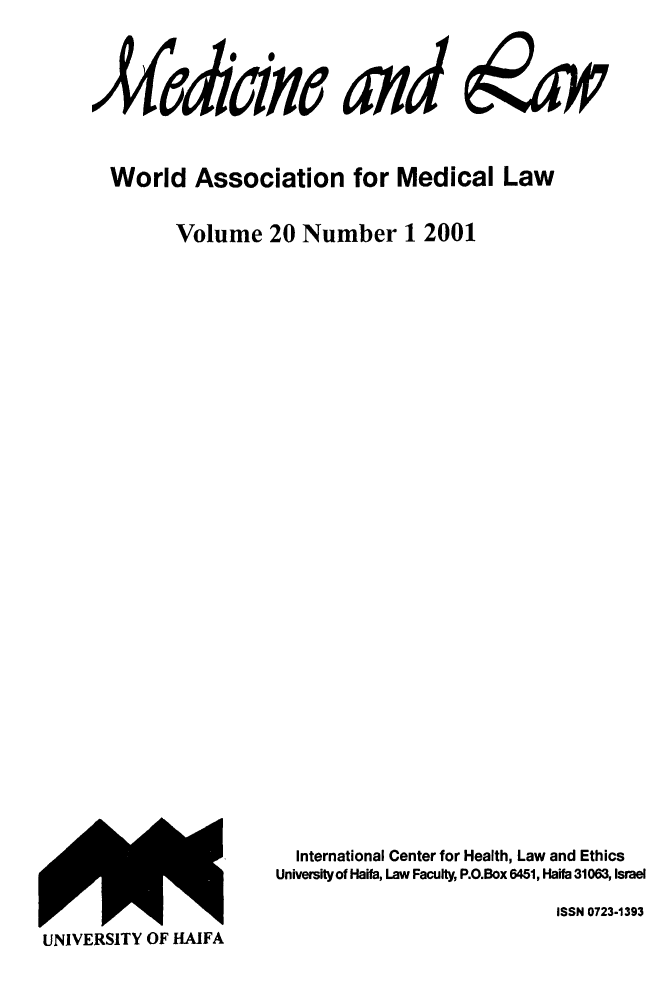 handle is hein.journals/mlv20 and id is 1 raw text is: 








World Association for Medical Law


       Volume 20 Number 1 2001

































                    International Center for Health, Law and Ethics
                  University of Haifa, Law Faculty, P.O.Box 6451, Haifa 31063, Israel

                                                ISSN 0723-1393


UNIVERSITY OF HAIFA


