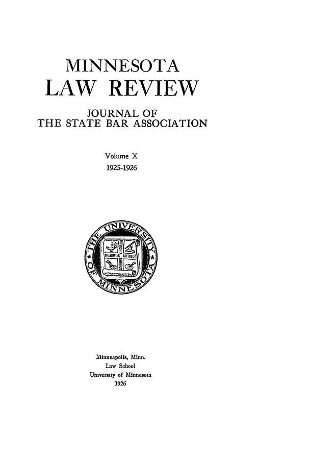 handle is hein.journals/mnlr10 and id is 1 raw text is: MINNESOTA
LAW REVIEW
JOURNAL OF
THE STATE BAR ASSOCIATION
Volume X
1925-1926
WN H -UARTIBUS
Minneapolis, Minn.
Law School
University of Minnesota
1926


