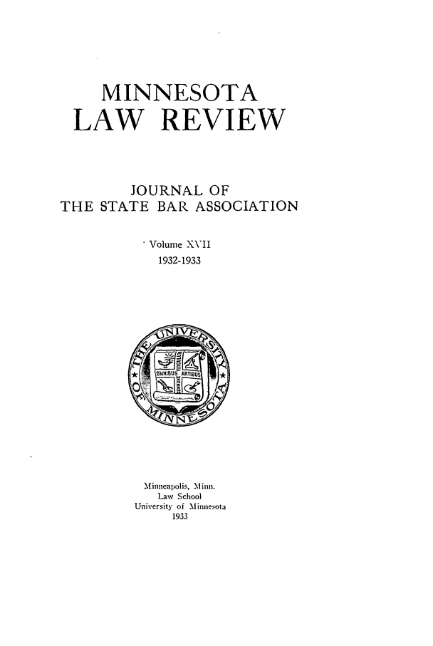 handle is hein.journals/mnlr17 and id is 1 raw text is: MINNESOTA
LAW REVIEW
JOURNAL OF
THE STATE BAR ASSOCIATION
* Volume XVII
1932-1933

Minneapolis, Minn.
Law School
University of .Minnesota
1933


