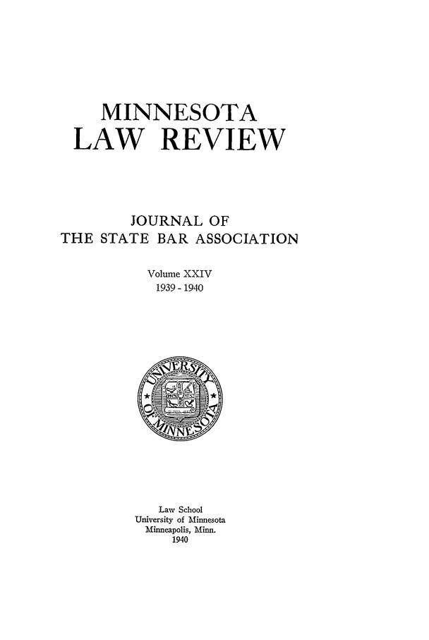 handle is hein.journals/mnlr24 and id is 1 raw text is: MINNESOTA
LAW REVIEW
JOURNAL OF
THE STATE BAR ASSOCIATION
Volume XXIV
1939-1940

Law School
University of Minnesota
Minneapolis, Minn.
1940



