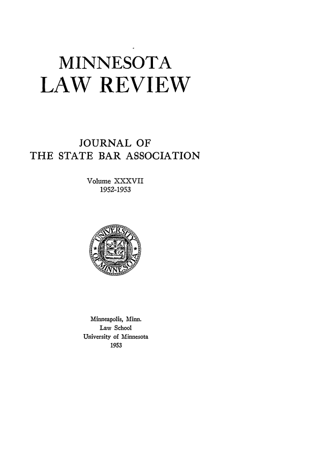 handle is hein.journals/mnlr37 and id is 1 raw text is: MINNESOTA
LAW REVIEW
JOURNAL OF
THE STATE BAR ASSOCIATION
Volume XXXVII
1952-1953

Minneapolis, Minn.
Law School
University of Minnesota
1953



